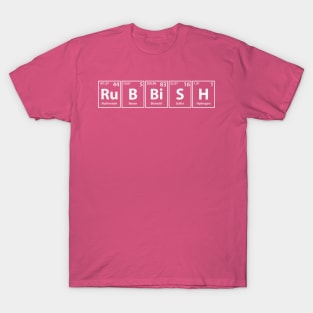 Rubbish (Ru-B-Bi-S-H) Periodic Elements Spelling T-Shirt